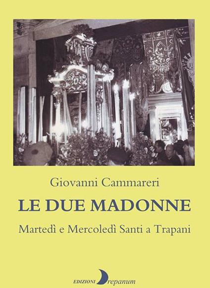 Le due Madonne. Martedì e Mercoledì Santi a Trapani - Giovanni Cammareri - copertina