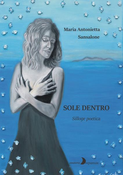 Sole dentro. Silloge poetica - Maria Antonietta Sansalone - copertina