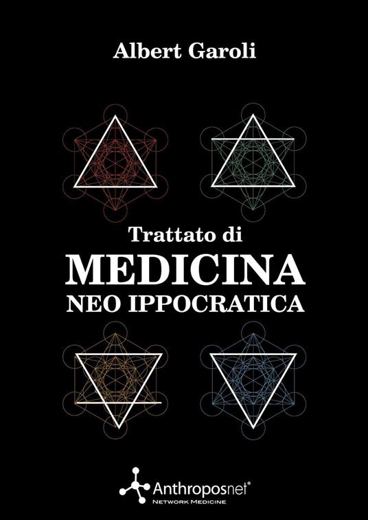 Trattato di medicina neo ippocratica. La scienza millenaria della salute adattata ai tempi moderni - Alberto Garoli - copertina