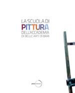 La scuola di pittura dell'Accademia delle Belle Arti di Bari. Ediz. illustrata