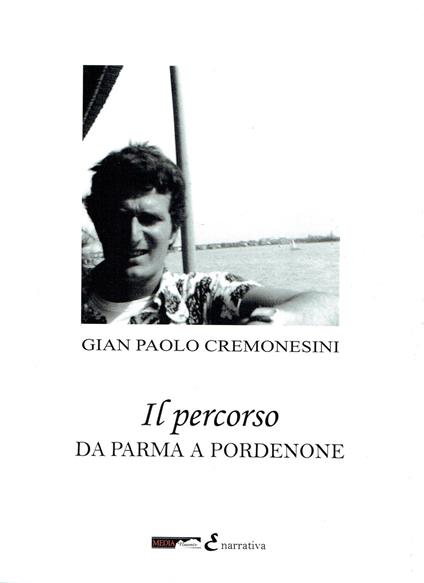 Il percorso. Da Parma a Pordenone - Gian Paolo Cremonesini - copertina