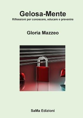 Gelosa-Mente. Riflessioni per conoscere, educare e prevenire - Gloria Mazzeo - copertina