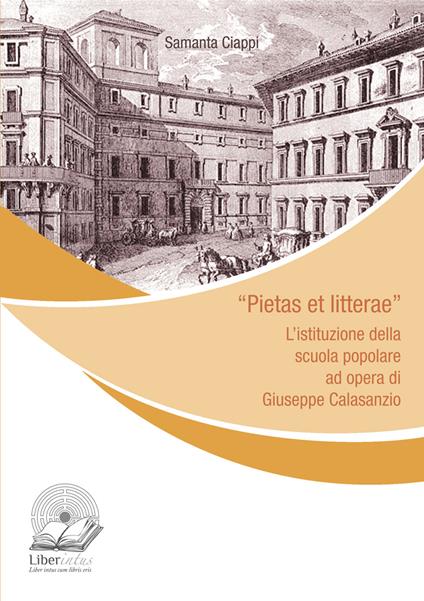 «Pietas et litterae». L'istituzione della scuola popolare ad opera di Giuseppe Calasanzio - Samanta Ciappi - copertina