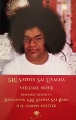Sri Sathya Sai Uvacha. Discorsi divini di Bagawan Sri Sathya Sai Baba nel corpo sottile. Vol. 9