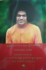 Sri Sathya Sai Uvacha. Discorsi divini di Bagawan Sri Sathya Sai Baba nel corpo sottile. Ediz. integrale. Vol. 1
