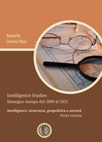 Intelligence Studies. Rassegna stampa dal 2009 al 2021. Intelligence, sicurezza, geopolitica e società. Vol. 3