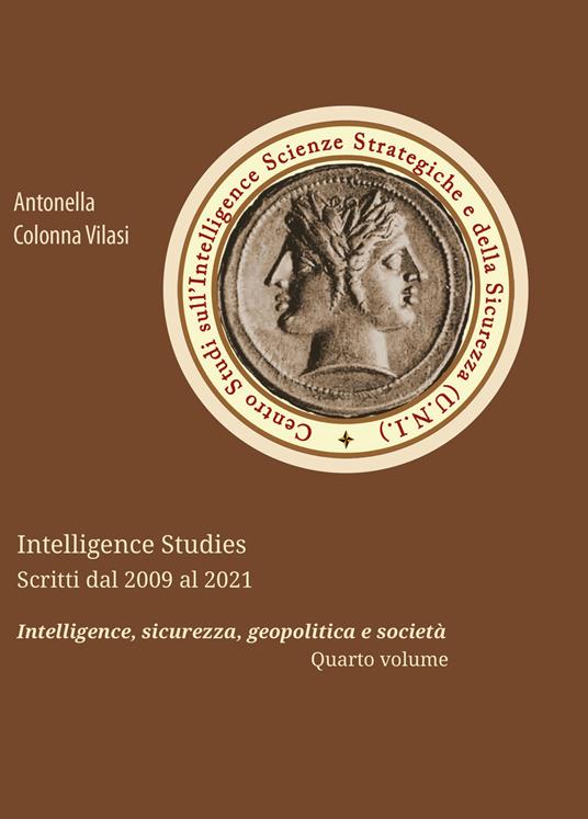 Intelligence Studies. Rassegna stampa dal 2009 al 2021. Intelligence, sicurezza, geopolitica e società. Vol. 4 - Antonella Colonna Vilasi - copertina