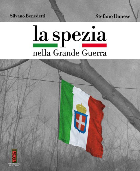 La Spezia nella Grande Guerra - Stefano Danese,Silvano Benedetti - copertina