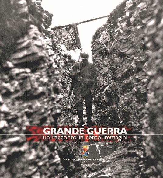 Grande guerra. Un racconto in cento immagini. Ediz. illustrata - copertina