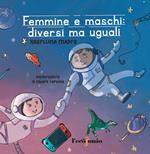 Femmine e maschi: diversi ma uguali. Il lungo e faticoso cammino delle donne verso la parità raccontato ai genitori di oggi e ai cittadini di domani. Ediz. illustrata