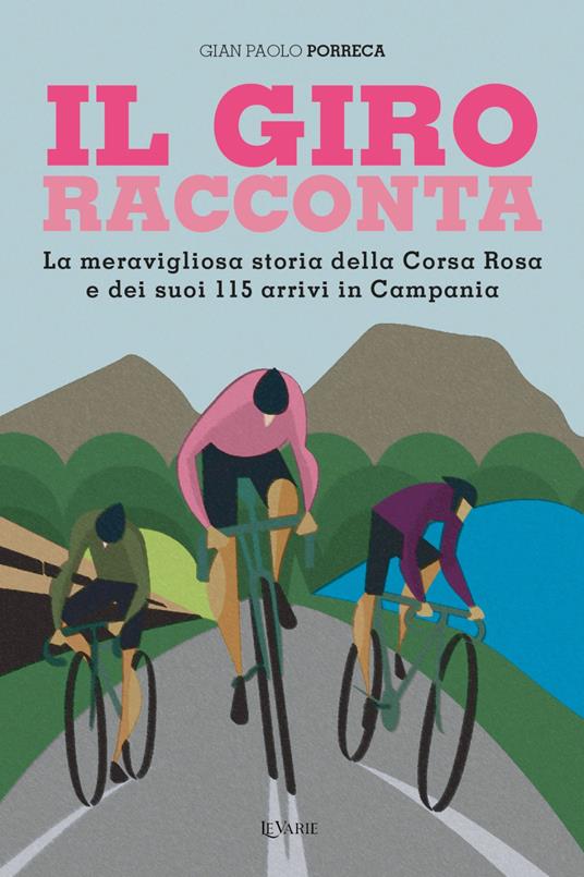 Il Giro racconta. La meravigliosa storia dei 115 arrivi della Corsa Rosa in Campania - Gian Paolo Porreca - copertina