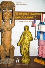 La religione invenzione dell'Occidente? La centralità del rito