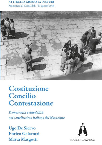 Costituzione. Concilio. Contestazione. Democrazia e sinodalità nel cattolicesimo italiano del Novecento - Ugo De Siervo,Enrico Galavotti,Marta Margotti - copertina