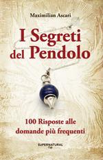 I segreti del pendolo. 100 risposte alle domande più frequenti