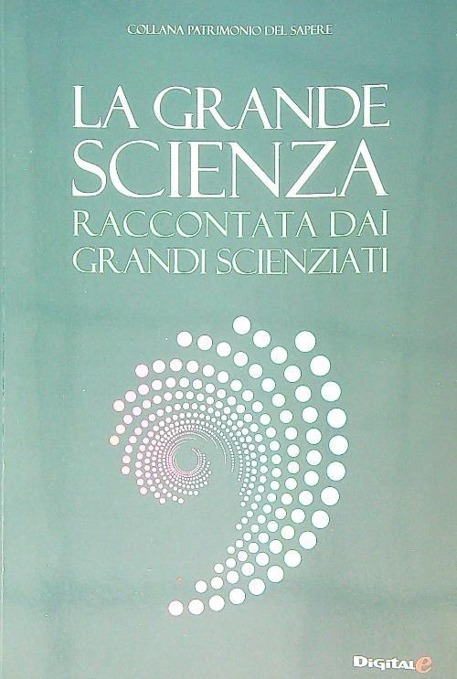 La grande scienza. Raccontata dai grandi scienziati
