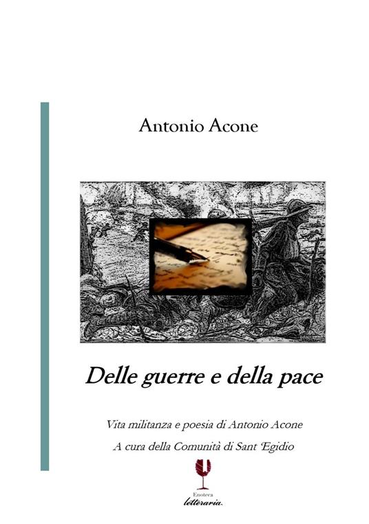 Delle guerre e della pace. Vita militanza e poesia di Antonio Acone - Antonio Acone - copertina