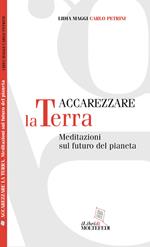 Accarezzare la terra. Meditazioni sul futuro del pianeta