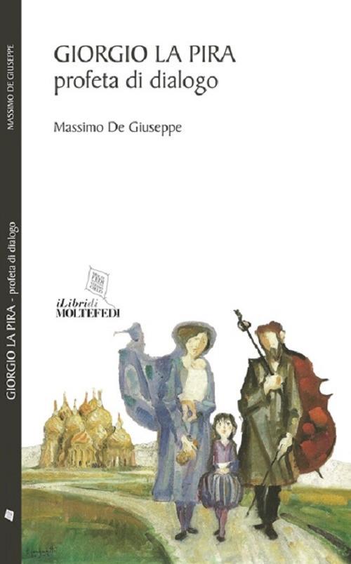 Giorgio La Pira. Profeta di dialogo - Massimo De Giuseppe - copertina