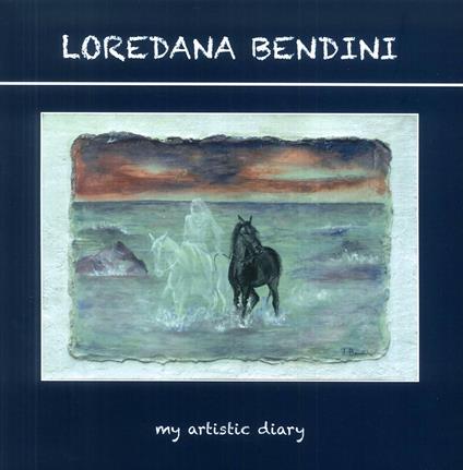 Loredana Bendini. Il mio diario d'artista-My artistic diary. Ediz. bilingue - copertina