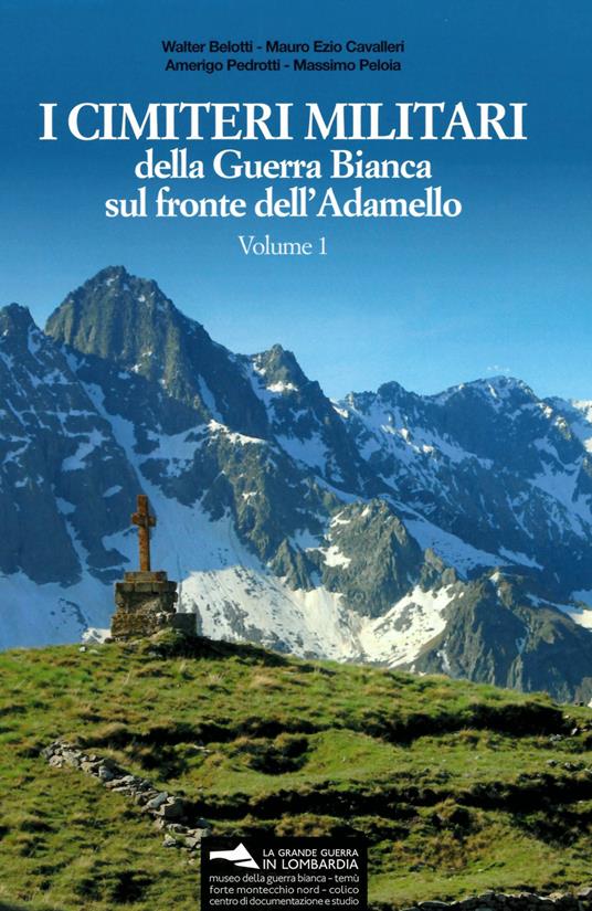 I cimiteri militari della guerra bianca sul fronte dell'Adamello - Walter Belotti,Mauro Ezio Cavalleri,Amerigo Pedrotti - copertina
