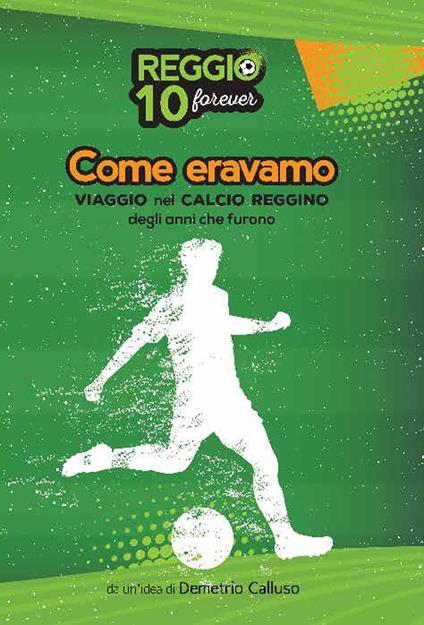 Come eravamo. Viaggio nel calcio reggino degli anni che furono - Demetrio Calluso - copertina