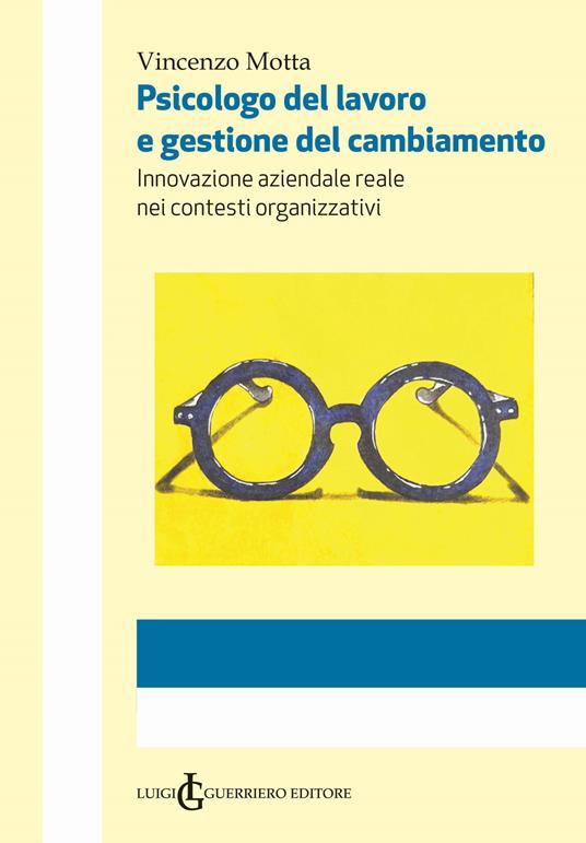 Psicologo del lavoro e gestione del cambiamento. Innovazione aziendale reale nei contesti organizzativi. Ediz. integrale - Vincenzo Motta - copertina