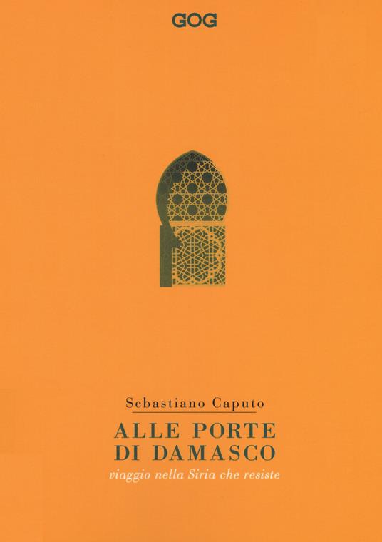 Alle porte di Damasco. Viaggio nella Siria che resiste - Sebastiano Caputo - copertina