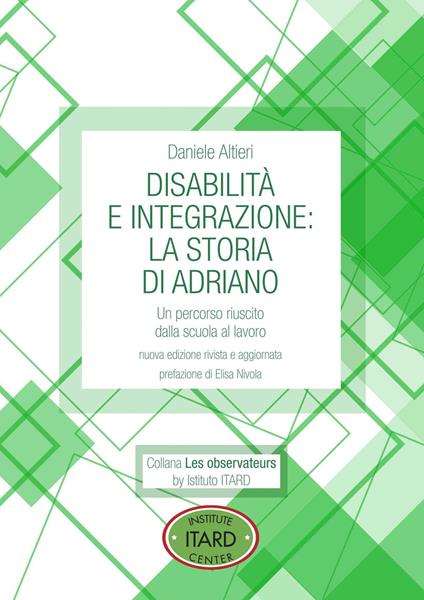 Disabilità e integrazione: la storia di Adriano. Un percorso riuscito dalla scuola al lavoro - Daniele Altieri - copertina