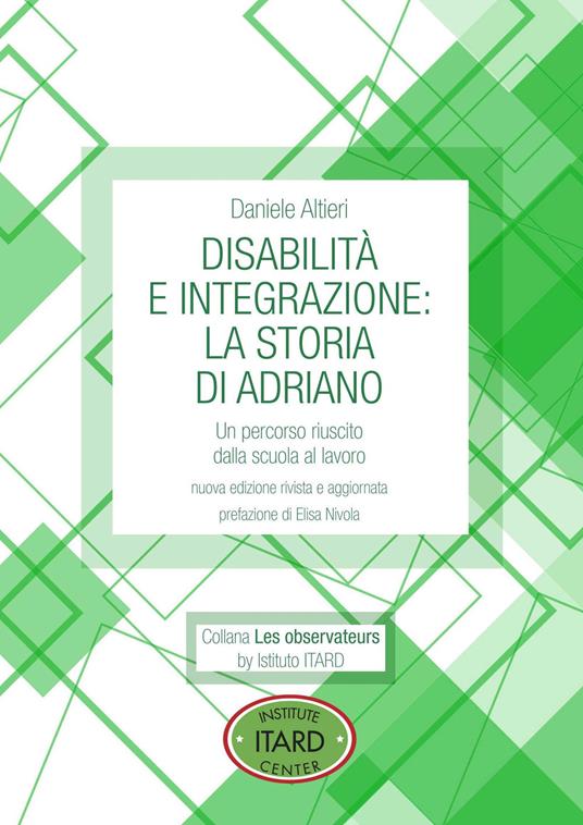 Disabilità e integrazione: la storia di Adriano. Un percorso riuscito dalla scuola al lavoro - Daniele Altieri - copertina