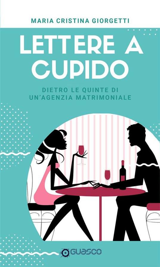Lettere a Cupido. Dietro le quinte di un'agenzia matrimoniale - Maria Cristina Giorgetti,Elena Casaccia - ebook