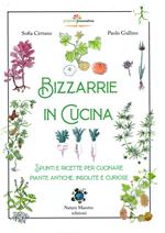 Bizzarrie in cucina. Spunti e ricette per cucinare piante antiche, insolite e curiose