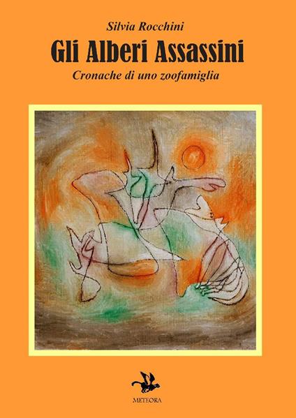 Gli alberi assassini. Cronache di uno zoofamiglia - Silvia Rocchini - copertina
