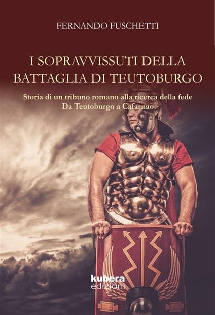 I sopravvissuti della battaglia di Teutoburgo. Storia di un tribuno romano alla ricerca della fede. Da Teutoburgo a Cafarnao - Fernando Fuschetti - ebook