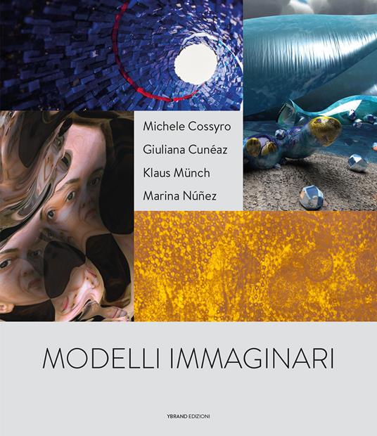 Modelli immaginari. Michele Cossyro, Giuliana Cunéaz, Klaus Münch, Marina Nuñez. Catalogo della mostra (Palermo, 19 novembre 2017-14 gennaio 2018). Ediz. italiana e inglese - Bruno Corà,Alberto Fiz,José Jiménez - copertina