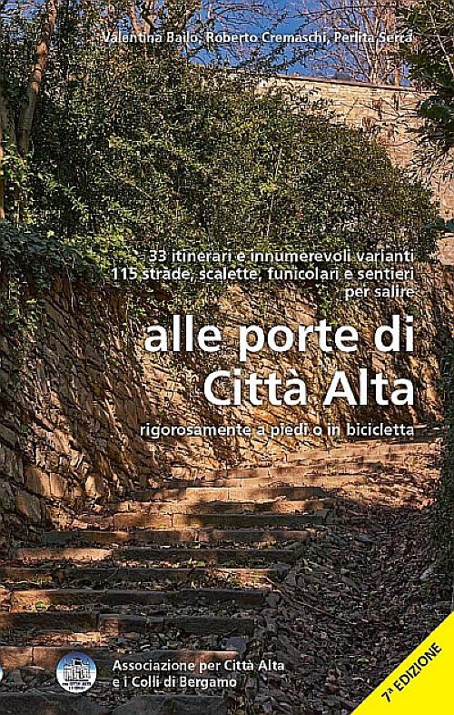 Alle porte di Città Alta. 33 itinerari e innumerevoli varianti, per salire alle porte di Città Alta. Con cartina - Valentina Bailo,Roberto Cremaschi,Perlita Serra - copertina