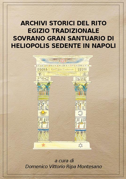 Archivi storici del Rito egizio tradizionale sovrano Gran Santuario di Heliopolis sedente in Napoli. Ediz. riservata (Napoli, 1911). Ristampa Anastatica dei documenti originali custoditi presso l'Archivio storico del rito - copertina
