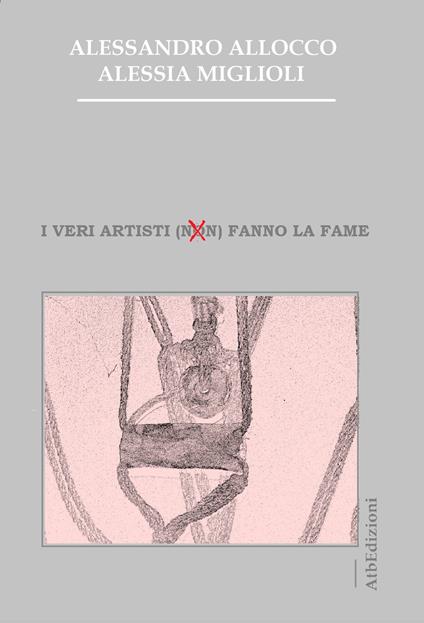 I veri artisti (non) fanno la fame - Alessandro Allocco,Alessia Miglioli - copertina