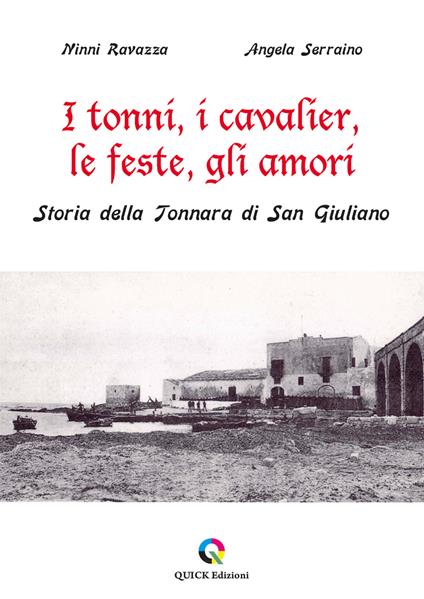 I tonni, i cavalier, le feste, gli amori. Storia della Tonnara di San Giuliano - Ninni Ravazza,Angela Serraino - copertina