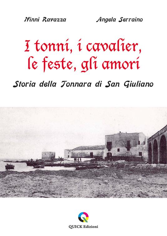I tonni, i cavalier, le feste, gli amori. Storia della Tonnara di San Giuliano - Ninni Ravazza,Angela Serraino - copertina