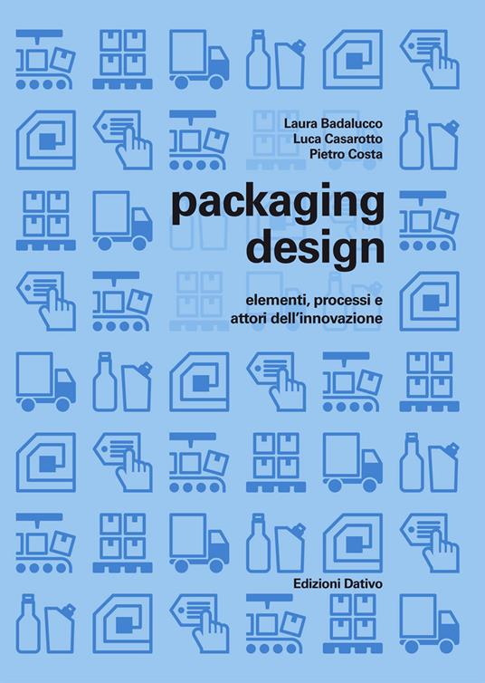 Packaging design: elementi, processi e attori dell'innovazione - Laura Badalucco,Luca Casarotto,Pietro Costa - copertina