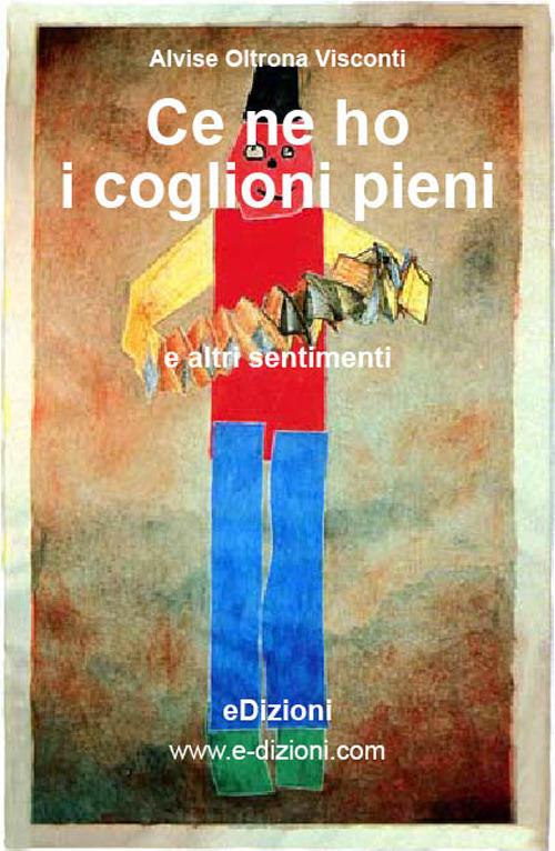 Ce ne ho i coglioni pieni e altri sentimenti - Alvise Oltrona Visconti - copertina