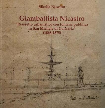 Giambattista Nicastro. Riassetto urbanistico con fontana pubblica in San Michele di Ganzaria (1868-1875) - Sikelia Nicastro - copertina