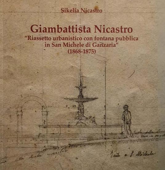 Giambattista Nicastro. Riassetto urbanistico con fontana pubblica in San Michele di Ganzaria (1868-1875) - Sikelia Nicastro - copertina