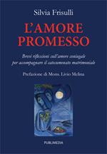 L' amore promesso. Brevi riflessioni sull'amore coniugale per accompagnare il catecumenato matrimoniale