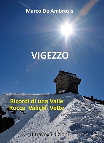 Vigezzo. Ricordi di una valle. Rocce, valichi, vette - Marco De Ambrosis - copertina