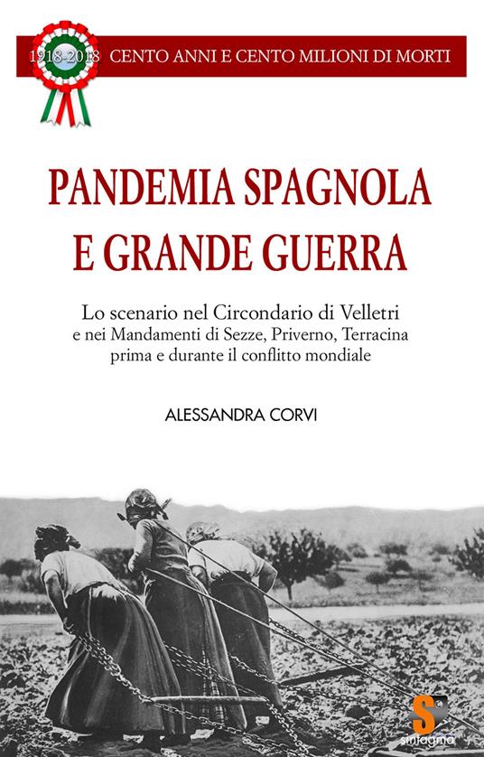 Pandemia Spagnola e Grande Guerra. Cento anni e cento milioni di morti - Alessandra Corvi - copertina