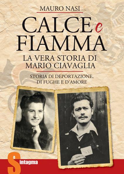 Calce e fiamma. Storia di deportazione, di fughe e d'amore. La vera storia di Mario Ciavaglia - Mauro Nasi - copertina