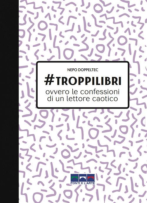 #troppilibri. Ovvero le confessioni di un lettore caotico - Nepo Doppeltec - copertina