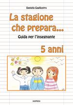 La stagione che prepara. Guida per l'insegnante