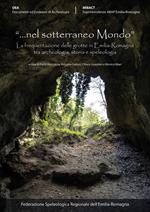 «Nel sotterraneo mondo» La frequentazione delle grotte in Emilia-Romagna tra archeologia, storia e speleologia. Atti del Convegno (Brisighella 6-7 ottobre 2017)
